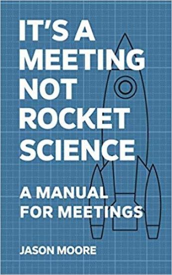 It's a Meeting Not Rocket Science: A Manual for Meetings