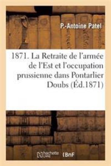 1871. La Retraite de l'Armée de l'Est Et l'Occupation Prussienne Dans Pontarlier Doubs