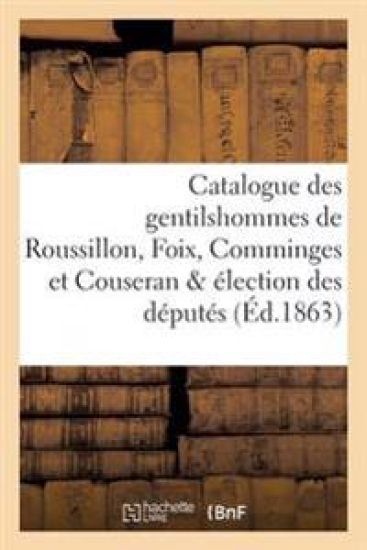 Catalogue Des Gentilshommes de Roussillon, Foix, Comminges Et Couseran & Élection Des Députés 1783