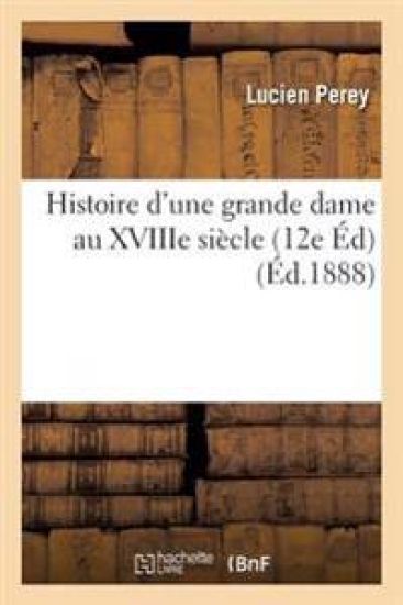 Histoire d'Une Grande Dame Au Xviiie Siècle
