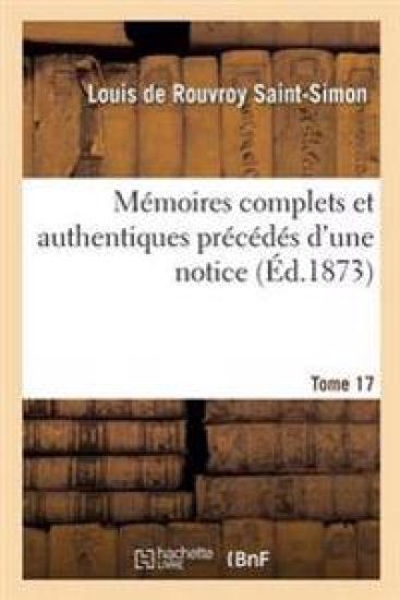 Mémoires Complets Et Authentiques Du Duc de Saint-Simon Et Précédés d'Une Notice Tome 17