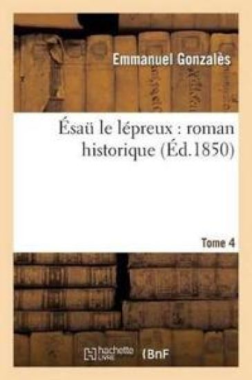 Ésaü Le Lépreux: Roman Historique. Tome 4