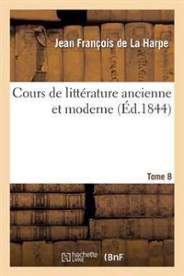 Cours de Littérature Ancienne Et Moderne. Tome 8