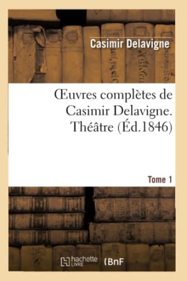 Oeuvres Complètes de Casimir Delavigne. T. 1 Théâtre