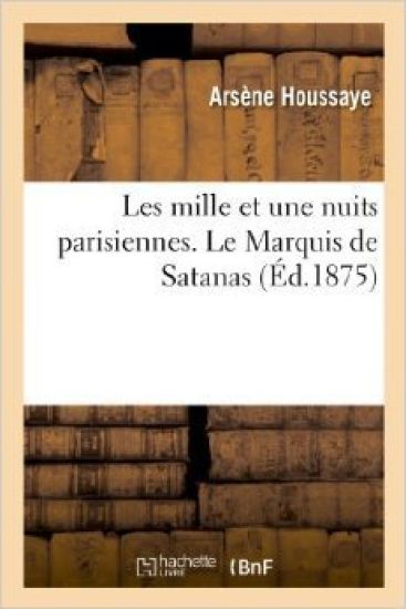 Les Mille Et Une Nuits Parisiennes. Le Marquis de Satanas La Descente Aux Enfers Parisiens