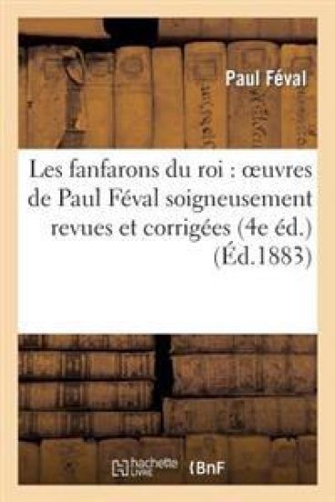 Les Fanfarons Du Roi: Oeuvres de Paul Féval Soigneusement Revues Et Corrigées (4e Éd.) – Paul Féval, kirjan kansikuva