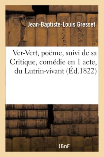 Ver-Vert, Poëme, Suivi de Sa Critique, Comédie En 1 Acte, Du Lutrin-Vivant, Et Du Carême In-Promptu