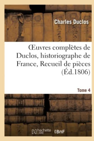 Oeuvres Complètes de Duclos, Historiographe de France, T. 4