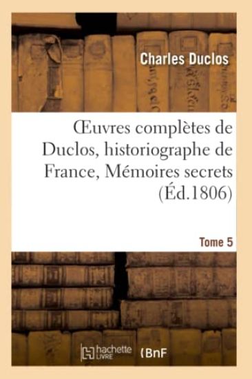 Oeuvres Complètes de Duclos, Historiographe de France, T. 5