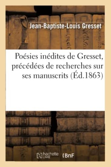 Poésies Inédites de Gresset, Précédées de Recherches Sur Ses Manuscrits, Par Victor de Beauville