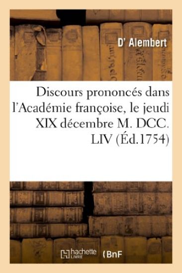 Discours Prononcés Dans l'Académie Françoise, Le Jeudi XIX Décembre M. DCC. LIV