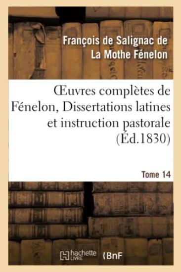 Oeuvres Complètes de Fénelon, Tome XIV. Dissertations Latines Et Instruction Pastorale