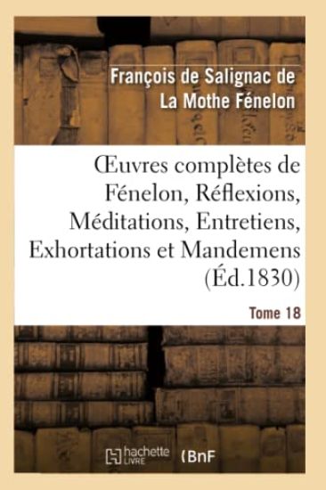 Oeuvres Complètes de Fénelon, Tome XVIII. Réflexions, Méditations, Entretiens