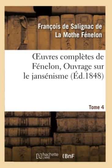 Oeuvres Complètes de Fénelon, Tome 4. Ouvrage Sur Le Jansénisme
