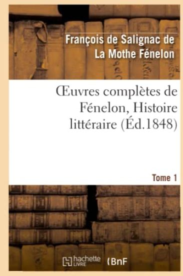 Oeuvres Complètes de Fénelon, Tome 1. Histoire Littéraire