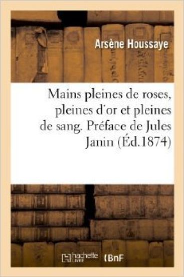 Mains Pleines de Roses, Pleines d'Or Et Pleines de Sang. Préface de Jules Janin.