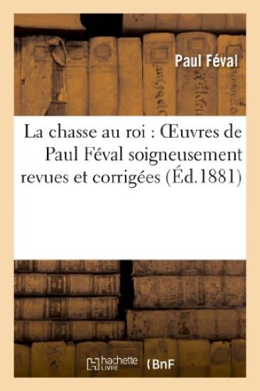 La Chasse Au Roi: Oeuvres de Paul Féval Soigneusement Revues Et Corrigées – Paul Feval, kirjan kansikuva