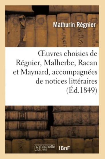 Oeuvres Choisies de Régnier, Malherbe, Racan Et Maynard, Accompagnées de Notices Littéraires