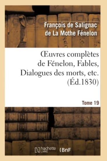Oeuvres Complètes de Fénelon, Tome 19 Fables, Dialogues Des Morts, Etc.