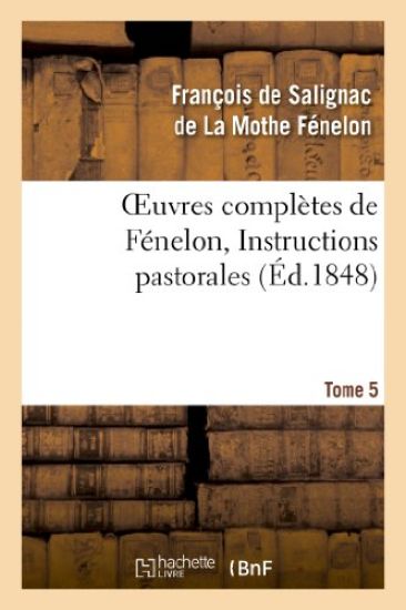 Oeuvres Complètes de Fénelon, Tome 5 Instructions Pastorales