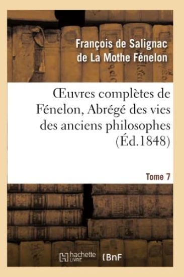Oeuvres Complètes de Fénelon, Tome 7 Abrégé Des Vies Des Anciens Philosophes