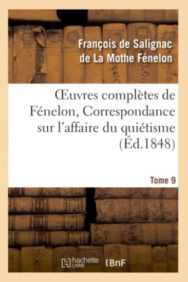 Oeuvres Complètes de Fénelon, Tome 9 Correspondance Sur l'Affaire Du Quiétisme