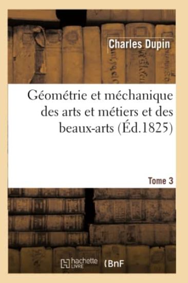 Géométrie Et Méchanique Des Arts Et Métiers Et Des Beaux-Arts. Tome 3