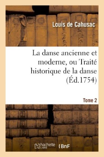La Danse Ancienne Et Moderne, Ou Traité Historique de la Danse. T. 2