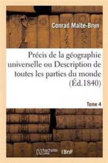 Précis de la Géographie Universelle Ou Description de Toutes Les Parties Du Monde Tome 4
