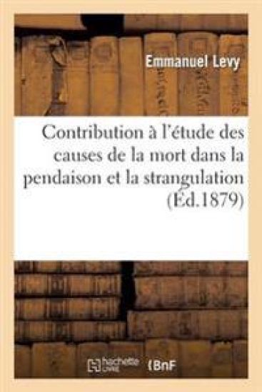 Contribution À l'Étude Des Causes de la Mort Dans La Pendaison Et La Strangulation