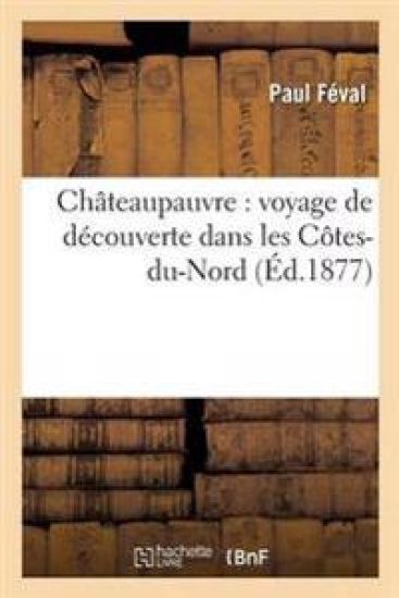 Châteaupauvre: Voyage de Découverte Dans Les Côtes-Du-Nord