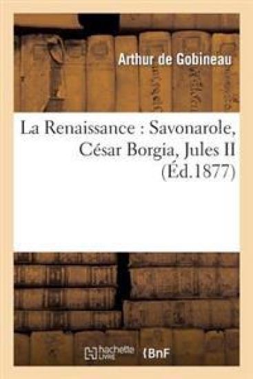 La Renaissance: Savonarole, Cesar Borgia, Jules II, Leon X, Michel-Ange