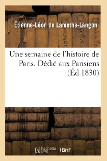 Une Semaine de l'Histoire de Paris . Dédié Aux Parisiens