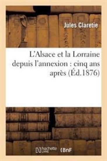 L'Alsace Et La Lorraine Depuis l'Annexion: Cinq ANS Après