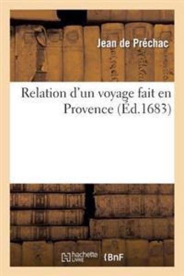 Relation d'Un Voyage Fait En Provence, Contenant Les Antiquitez Les Plus Curieuses de Chaque Ville