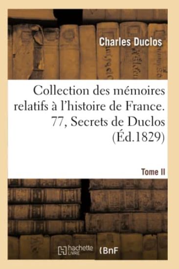 Collection Des Mémoires Relatifs À l'Histoire de France. 77, Secrets de Duclos, T. II