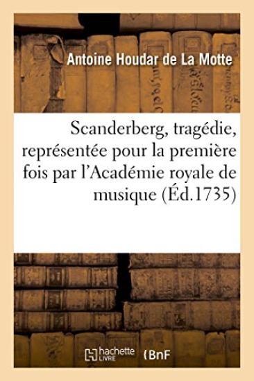 Scanderberg, Tragédie, Représentée Pour La Première Fois Par l'Académie Royale de Musique