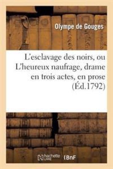 L'Esclavage Des Noirs, Ou l'Heureux Naufrage, Drame En Trois Actes, En Prose