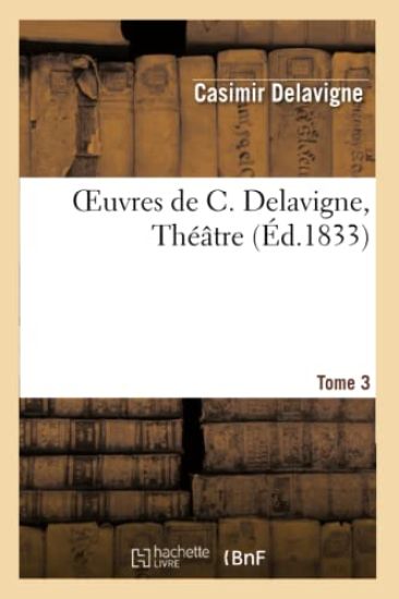 Oeuvres de C. Delavigne.Tome 3. Théâtre T.2