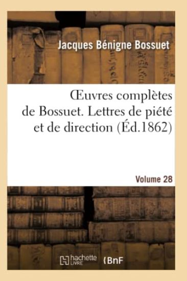 Oeuvres Complètes de Bossuet. Vol. 28 Lettres de Piété Et de Direction