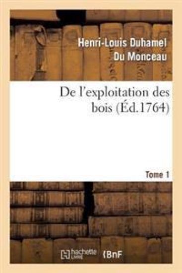 de l'Exploitation Des Bois, Ou Moyens de Tirer Un Parti Avantageux Des Taillis. T.1