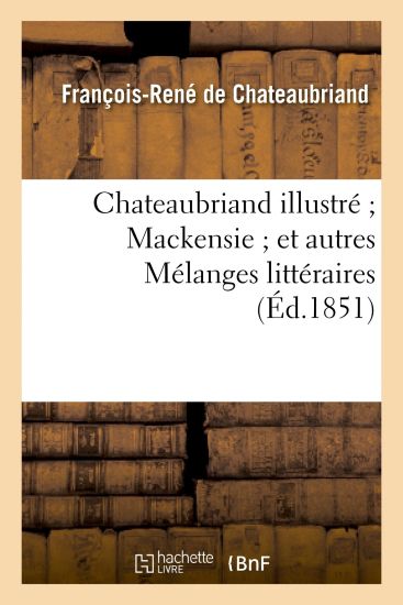 Chateaubriand Illustré Mackensie Et Autres Mélanges Littéraires