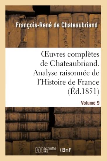 Oeuvres Complètes de Chateaubriand.Volume 9. Analyse Raisonnée de l'Histoire de France