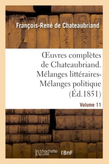 Oeuvres Complètes de Chateaubriand. Volume 11. Mélanges Littéraires-Mélanges Politiques
