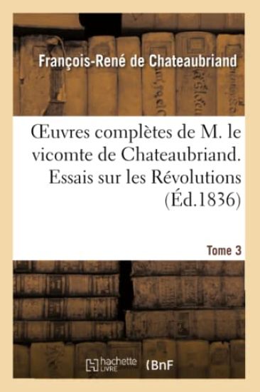 Oeuvres Complètes de M. Le Vicomte de Chateaubriand. T. 3, Essais Sur Les Révolutions. T 2