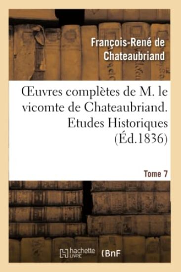 Oeuvres Complètes de M. Le Vicomte de Chateaubriand. T. 7, Etudes Historiques T4