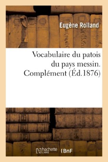 Vocabulaire Du Patois Du Pays Messin. Complément