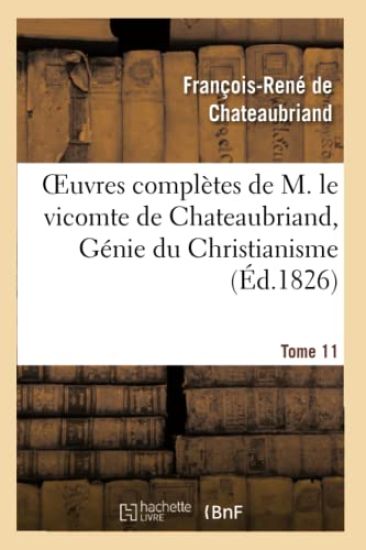 Oeuvres Complètes de M. Le Vicomte de Chateaubriand, Tome 11 Génie Du Christianisme