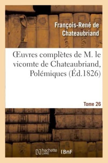 Oeuvres Complètes de M. Le Vicomte de Chateaubriand, Tome 26 Polémiques