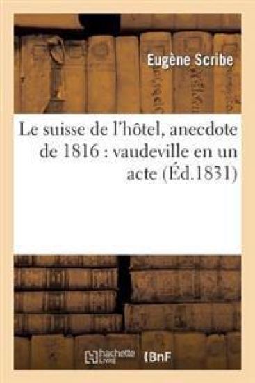 Le Suisse de l'Hôtel, Anecdote de 1816: Vaudeville En Un Acte